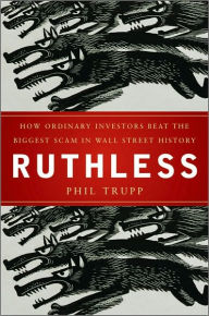 Title: Ruthless: How Enraged Investors Reclaimed Their Investments and Beat Wall Street, Author: Phil Trupp