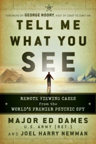 Title: Tell Me What You See: Remote Viewing Cases from the World's Premier Psychic Spy, Author: Ed Dames U.S. Army (Ret.)