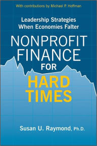 Title: Nonprofit Finance for Hard Times: Leadership Strategies When Economies Falter, Author: Susan U. Raymond