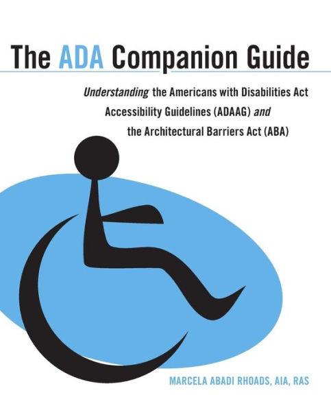 The ADA Companion Guide: Understanding the Americans with Disabilities Act Accessibility Guidelines (ADAAG) and the Architectural Barriers Act (ABA) / Edition 1