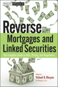 Title: Reverse Mortgages and Linked Securities: The Complete Guide to Risk, Pricing, and Regulation, Author: Vishaal B. Bhuyan