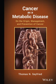 Title: Cancer as a Metabolic Disease: On the Origin, Management, and Prevention of Cancer / Edition 1, Author: Thomas Seyfried