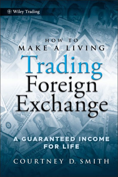 How to Make a Living Trading Foreign Exchange: A Guaranteed Income for Life