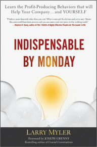 Title: Indispensable By Monday: Learn the Profit-Producing Behaviors that will Help Your Company and Yourself, Author: Larry Myler