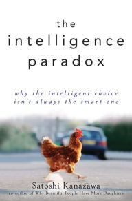 Title: The Intelligence Paradox: Why the Intelligent Choice Isn't Always the Smart One / Edition 1, Author: Satoshi  Kanazawa
