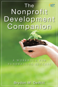 Title: The Nonprofit Development Companion: A Workbook for Fundraising Success / Edition 1, Author: Brydon M. DeWitt