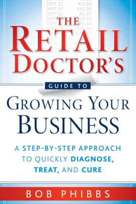 The Retail Doctor S Guide To Growing Your Business A Step