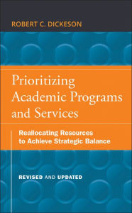 Title: Prioritizing Academic Programs and Services: Reallocating Resources to Achieve Strategic Balance, Revised and Updated, Author: Robert C. Dickeson