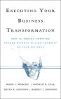 Executing Your Business Transformation: How to Engage Sweeping Change Without Killing Yourself Or Your Business