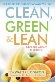 Title: Clean, Green, and Lean: Get Rid of the Toxins That Make You Fat, Author: Walter Crinnion