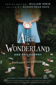 Title: Alice in Wonderland and Philosophy: Curiouser and Curiouser, Author: Richard Brian Davis