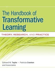 Title: The Handbook of Transformative Learning: Theory, Research, and Practice / Edition 1, Author: Edward W. Taylor