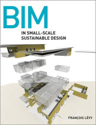Title: BIM in Small-Scale Sustainable Design / Edition 1, Author: François Lévy