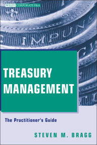 Title: Treasury Management: The Practitioner's Guide, Author: Steven M. Bragg