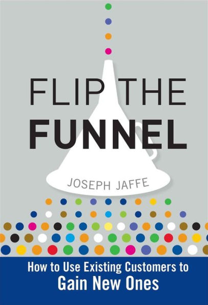 Flip the Funnel: How to Use Existing Customers to Gain New Ones