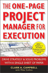 Title: The One-Page Project Manager for Execution: Drive Strategy and Solve Problems with a Single Sheet of Paper, Author: Clark A. Campbell