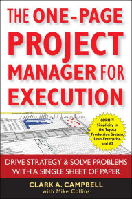 Title: The One-Page Project Manager for Execution: Drive Strategy and Solve Problems with a Single Sheet of Paper, Author: Clark A. Campbell