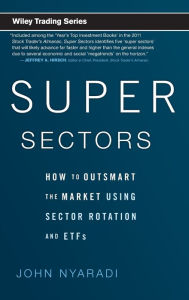 Title: Super Sectors: How to Outsmart the Market Using Sector Rotation and ETFs, Author: John Nyaradi