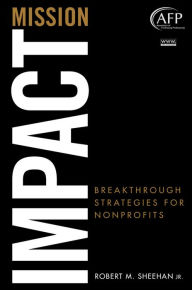 Title: Mission Impact: Breakthrough Strategies for Nonprofits, Author: Robert M. Sheehan Jr.