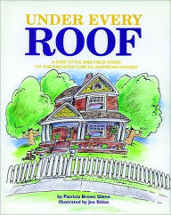 Title: Under Every Roof: A Kid's Style and Field Guide to the Architecture of American Houses, Author: Patricia Brown Glenn