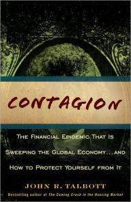 Title: Contagion: The Financial Epidemic That is Sweeping the Global Economy... and How to Protect Yourself from It, Author: John R. Talbott