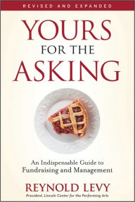 Title: Yours for the Asking: An Indispensable Guide to Fundraising and Management, Author: Reynold Levy