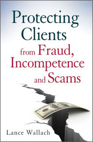 Title: Protecting Clients from Fraud, Incompetence and Scams, Author: Lance Wallach