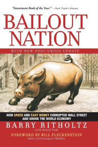 Title: Bailout Nation, with New Post-Crisis Update: How Greed and Easy Money Corrupted Wall Street and Shook the World Economy / Edition 1, Author: Barry Ritholtz