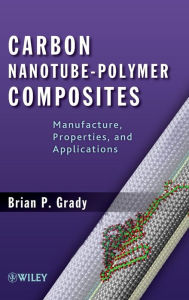 Title: Carbon Nanotube-Polymer Composites: Manufacture, Properties, and Applications / Edition 1, Author: Brian P. Grady