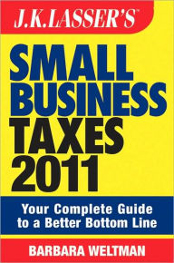 Title: J.K. Lasser's Small Business Taxes 2011: Your Complete Guide to a Better Bottom Line, Author: Barbara Weltman