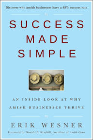 Title: Success Made Simple: An Inside Look at Why Amish Businesses Thrive, Author: Erik Wesner