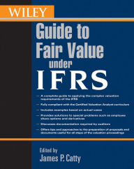 Title: Wiley Guide to Fair Value Under IFRS: International Financial Reporting Standards, Author: James P. Catty