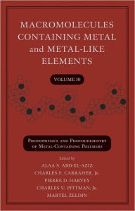 Title: Macromolecules Containing Metal and Metal-Like Elements, Volume 10: Photophysics and Photochemistry of Metal-Containing Polymers / Edition 1, Author: Alaa S. Abd-El-Aziz