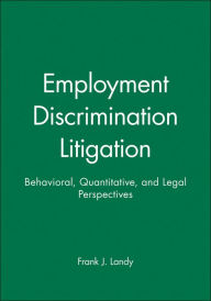 Title: Employment Discrimination Litigation: Behavioral, Quantitative, and Legal Perspectives / Edition 1, Author: Frank J. Landy