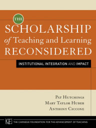 Title: The Scholarship of Teaching and Learning Reconsidered: Institutional Integration and Impact / Edition 1, Author: Pat Hutchings