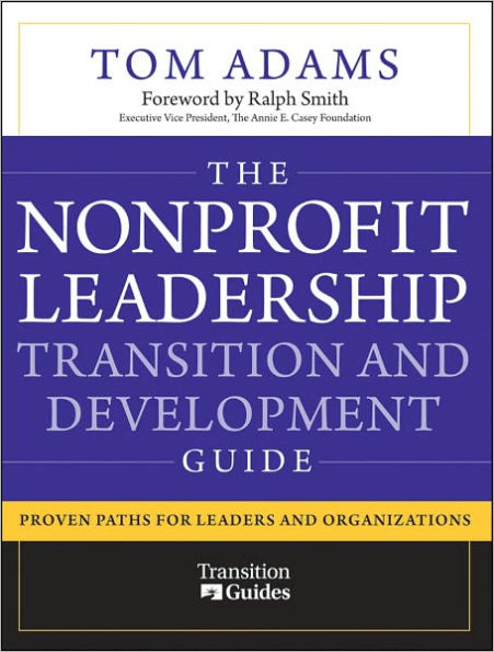 The Nonprofit Leadership Transition and Development Guide: Proven Paths for Leaders and Organizations