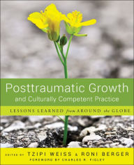 Title: Posttraumatic Growth and Culturally Competent Practice: Lessons Learned from Around the Globe, Author: Tzipi Weiss