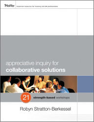 Title: Appreciative Inquiry for Collaborative Solutions : 21 Strength-Based Workshops, Author: Robyn Stratton-Berkessel