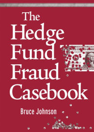 Title: The Hedge Fund Fraud Casebook, Author: Bruce Johnson