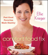 Title: Comfort Food Fix: Feel-Good Favorites Made Healthy, Author: Ellie Krieger