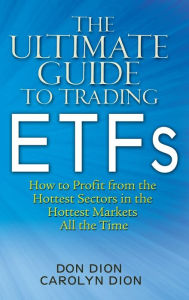 Title: The Ultimate Guide to Trading ETFs: How To Profit from the Hottest Sectors in the Hottest Markets All the Time, Author: Don Dion