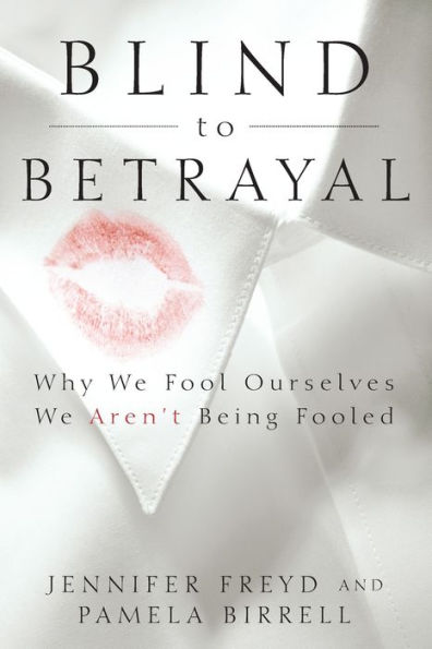 Blind to Betrayal: Why We Fool Ourselves Aren't Being Fooled