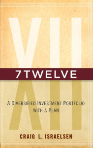 Title: 7Twelve: A Diversified Investment Portfolio with a Plan, Author: Craig L. Israelsen