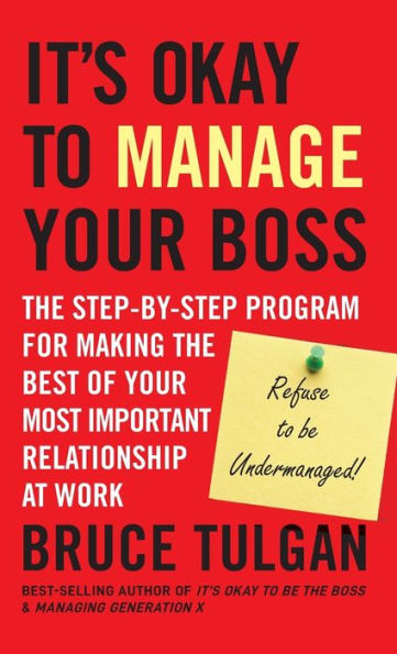 It's Okay to Manage Your Boss: the Step-by-Step Program for Making Best of Most Important Relationship at Work