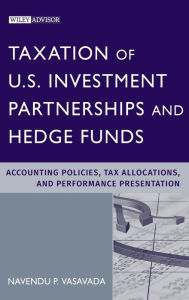 Title: Taxation of U.S. Investment Partnerships and Hedge Funds: Accounting Policies, Tax Allocations, and Performance Presentation / Edition 1, Author: Navendu P. Vasavada