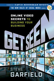 Title: Get Seen: Online Video Secrets to Building Your Business, Author: Steve Garfield