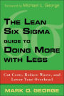 The Lean Six Sigma Guide to Doing More With Less: Cut Costs, Reduce Waste, and Lower Your Overhead