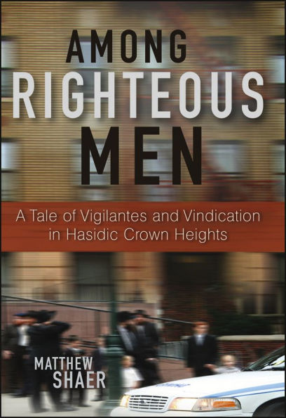 Among Righteous Men: A Tale of Vigilantes and Vindication Hasidic Crown Heights