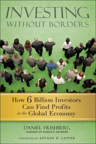 Title: Investing Without Borders: How Six Billion Investors Can Find Profits in the Global Economy, Author: Daniel Frishberg