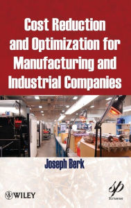 Title: Cost Reduction and Optimization for Manufacturing and Industrial Companies / Edition 1, Author: Joseph Berk